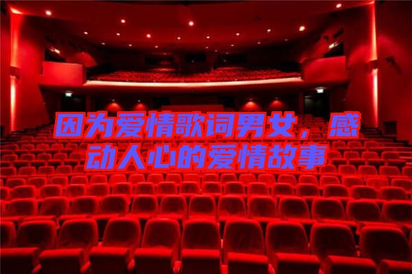 因為愛情歌詞男女，感動人心的愛情故事