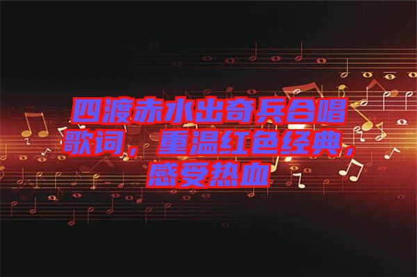 四渡赤水出奇兵合唱歌詞，重溫紅色經(jīng)典，感受熱血