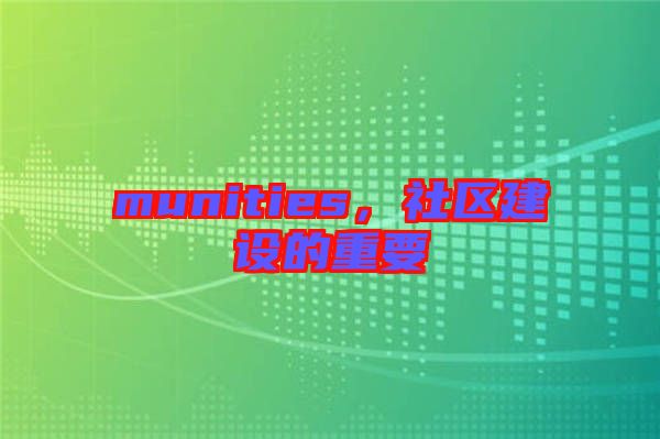 munities，社區(qū)建設(shè)的重要