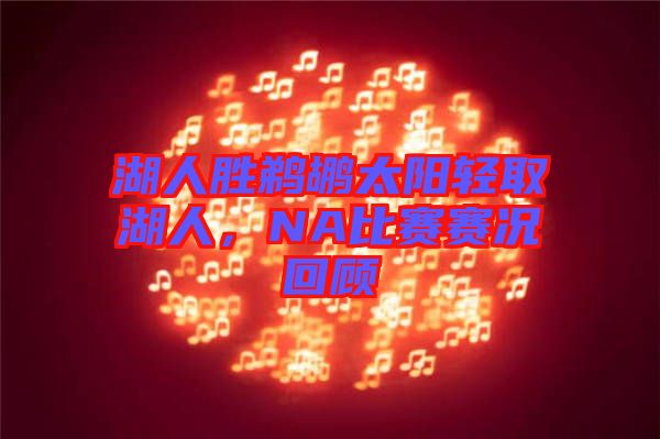 湖人勝鵜鶘太陽輕取湖人，NA比賽賽況回顧