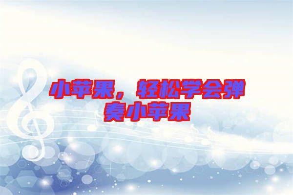 小蘋(píng)果，輕松學(xué)會(huì)彈奏小蘋(píng)果