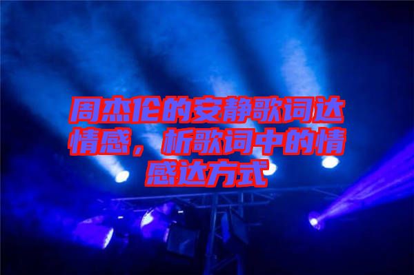 周杰倫的安靜歌詞達(dá)情感，析歌詞中的情感達(dá)方式