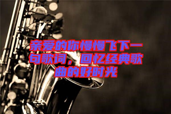 親愛的你慢慢飛下一句歌詞，回憶經(jīng)典歌曲的好時光