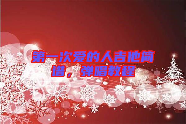 第一次愛的人吉他簡(jiǎn)譜，彈唱教程