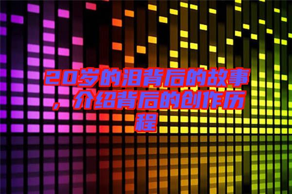 20歲的淚背后的故事，介紹背后的創(chuàng)作歷程