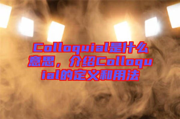 Colloquial是什么意思，介紹Colloquial的定義和用法