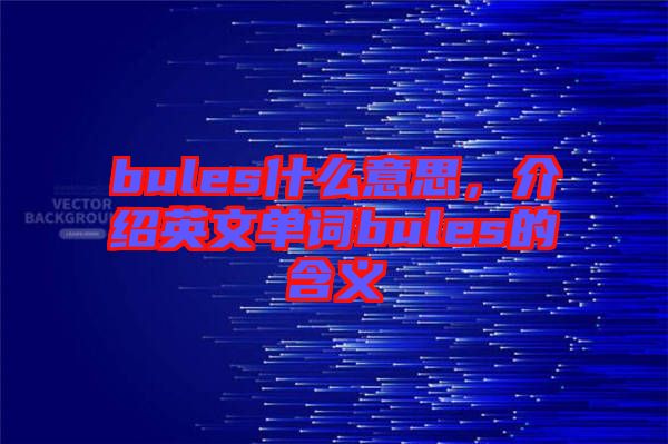 bules什么意思，介紹英文單詞bules的含義