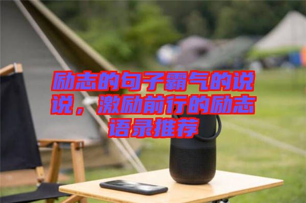 勵(lì)志的句子霸氣的說(shuō)說(shuō)，激勵(lì)前行的勵(lì)志語(yǔ)錄推薦