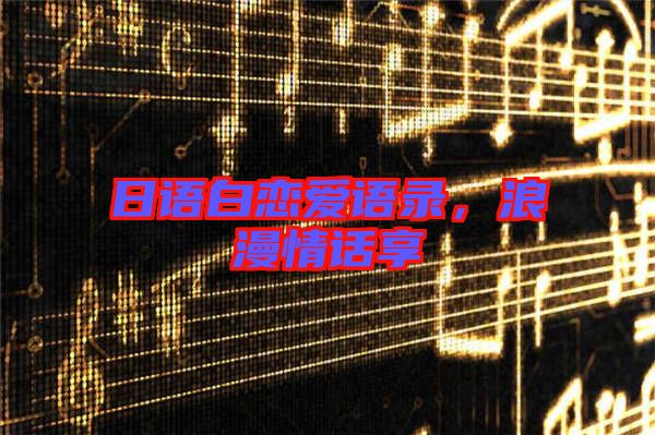 日語(yǔ)白戀愛(ài)語(yǔ)錄，浪漫情話(huà)享