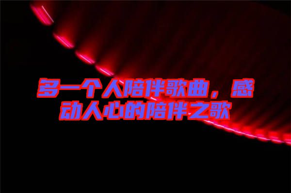 多一個人陪伴歌曲，感動人心的陪伴之歌