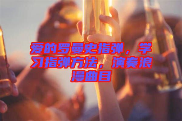 愛的羅曼史指彈，學習指彈方法，演奏浪漫曲目