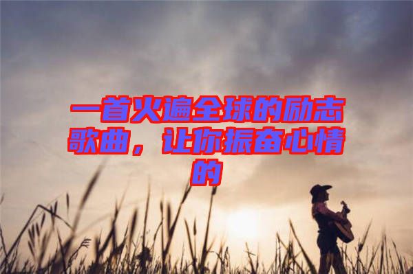 一首火遍全球的勵(lì)志歌曲，讓你振奮心情的