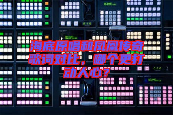 海底原唱和鳳凰傳奇歌詞對比，哪個更打動人心？