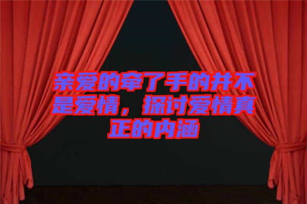 親愛(ài)的牽了手的并不是愛(ài)情，探討愛(ài)情真正的內(nèi)涵