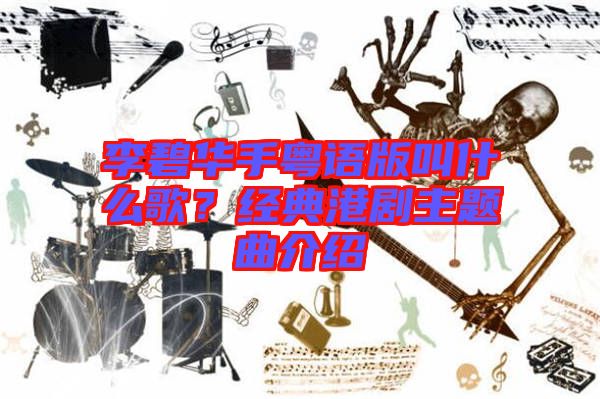 李碧華手粵語版叫什么歌？經(jīng)典港劇主題曲介紹