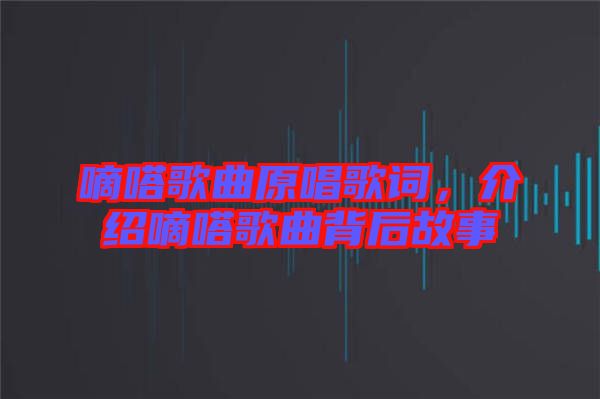 嘀嗒歌曲原唱歌詞，介紹嘀嗒歌曲背后故事