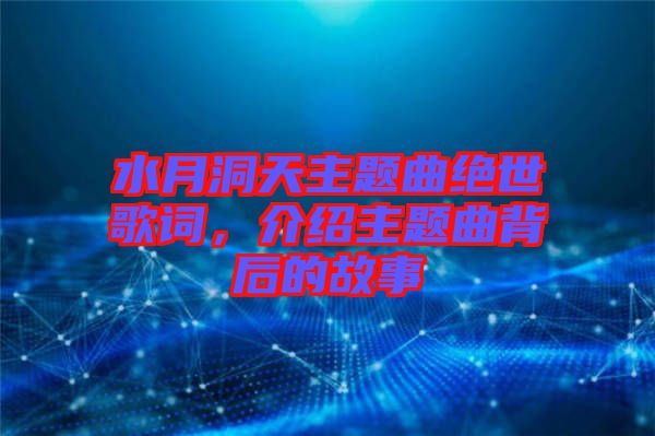 水月洞天主題曲絕世歌詞，介紹主題曲背后的故事