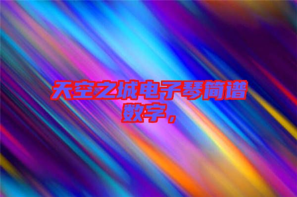 天空之城電子琴簡(jiǎn)譜數(shù)字，