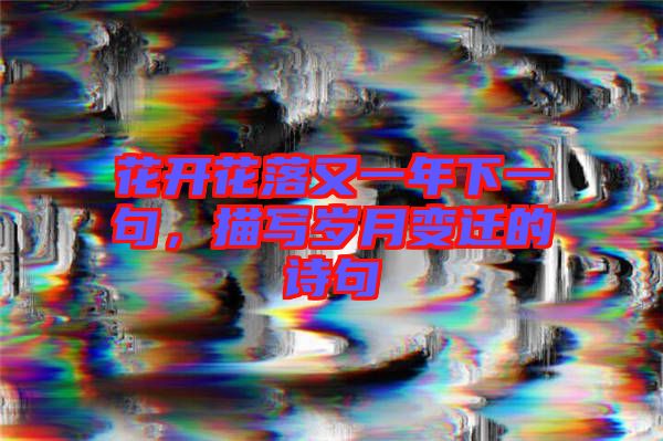 花開花落又一年下一句，描寫歲月變遷的詩句