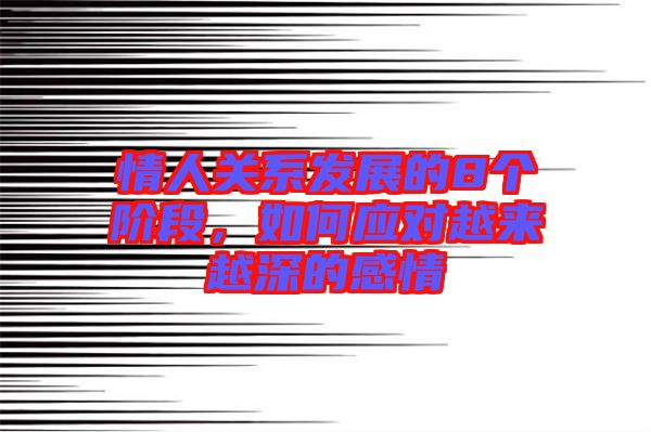 情人關(guān)系發(fā)展的8個(gè)階段，如何應(yīng)對(duì)越來(lái)越深的感情