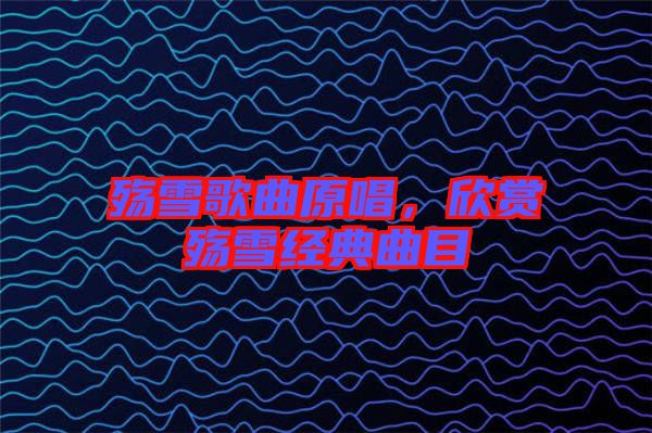 殤雪歌曲原唱，欣賞殤雪經(jīng)典曲目
