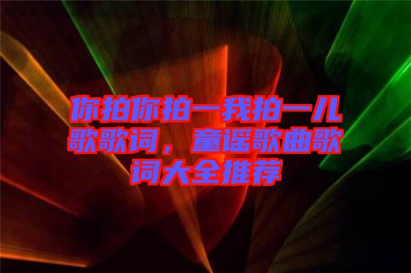 你拍你拍一我拍一兒歌歌詞，童謠歌曲歌詞大全推薦