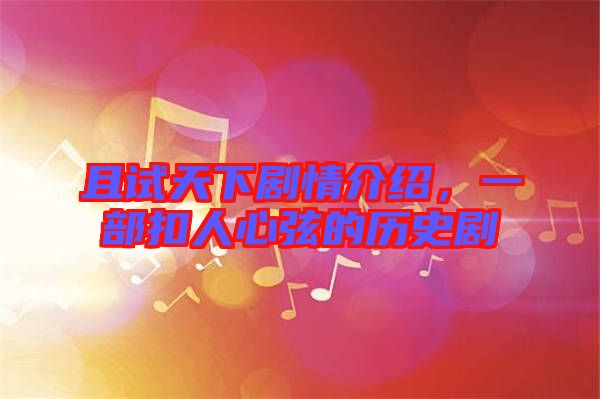 且試天下劇情介紹，一部扣人心弦的歷史劇
