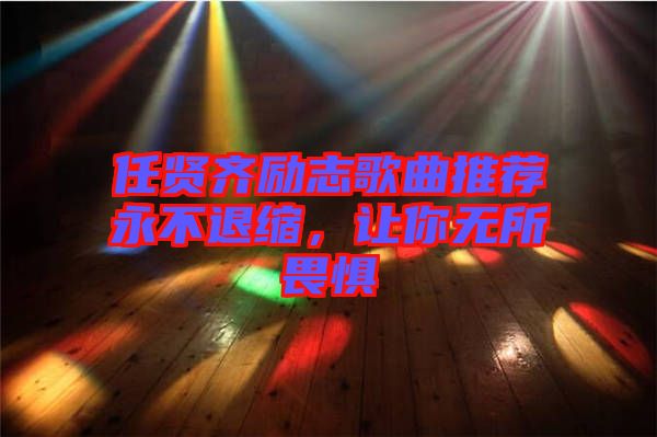 任賢齊勵(lì)志歌曲推薦永不退縮，讓你無(wú)所畏懼