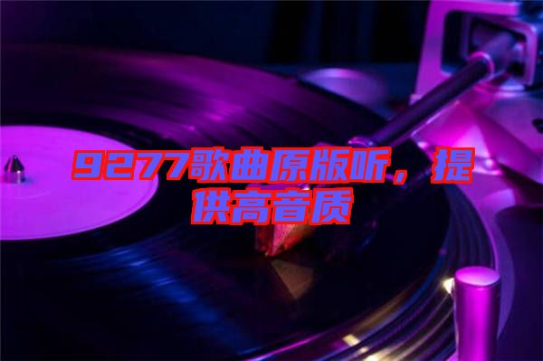 9277歌曲原版聽，提供高音質(zhì)