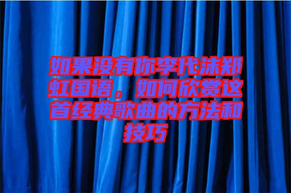 如果沒(méi)有你李代沫鄭虹國(guó)語(yǔ)，如何欣賞這首經(jīng)典歌曲的方法和技巧
