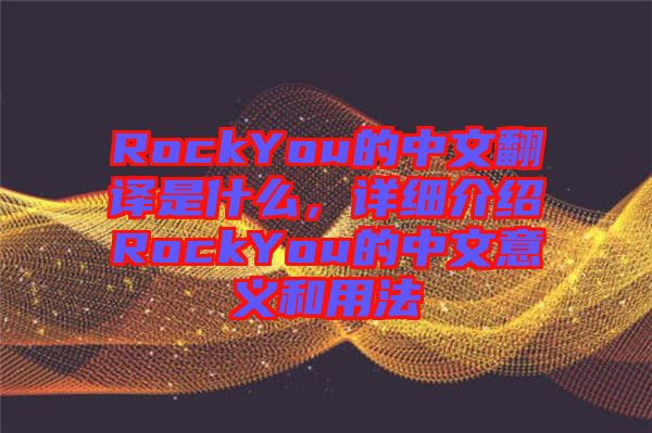RockYou的中文翻譯是什么，詳細(xì)介紹RockYou的中文意義和用法