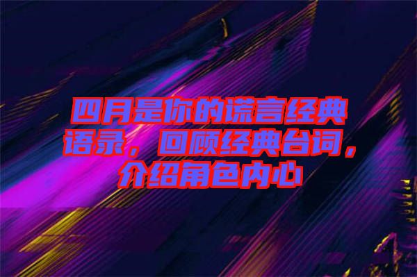 四月是你的謊言經(jīng)典語錄，回顧經(jīng)典臺詞，介紹角色內(nèi)心