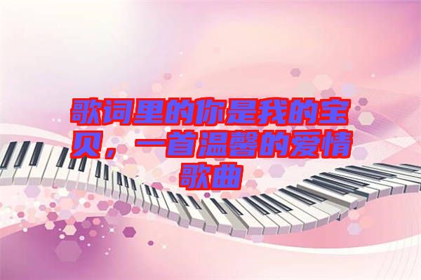 歌詞里的你是我的寶貝，一首溫馨的愛(ài)情歌曲