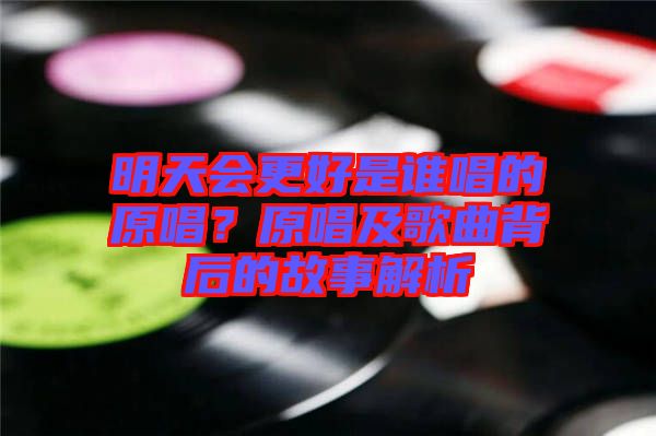 明天會(huì)更好是誰(shuí)唱的原唱？原唱及歌曲背后的故事解析