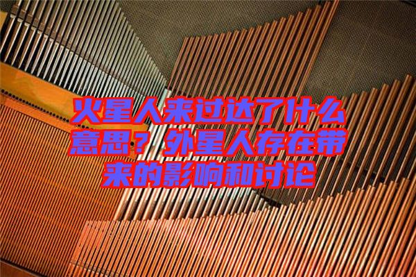 火星人來過達(dá)了什么意思？外星人存在帶來的影響和討論