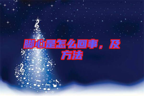 腳心是怎么回事，及方法