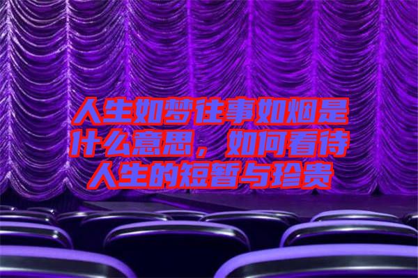 人生如夢(mèng)往事如煙是什么意思，如何看待人生的短暫與珍貴