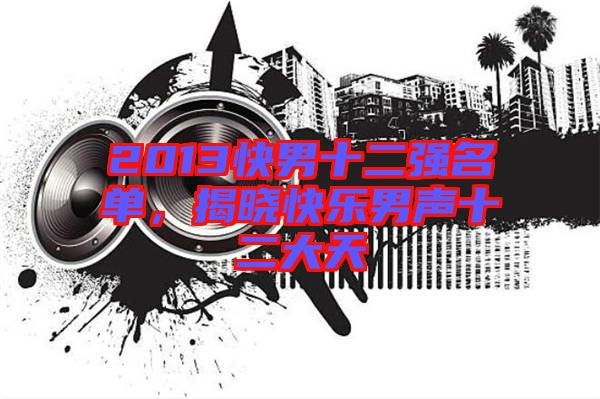 2013快男十二強(qiáng)名單，揭曉快樂男聲十二大天