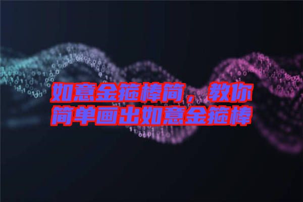 如意金箍棒簡(jiǎn)，教你簡(jiǎn)單畫出如意金箍棒