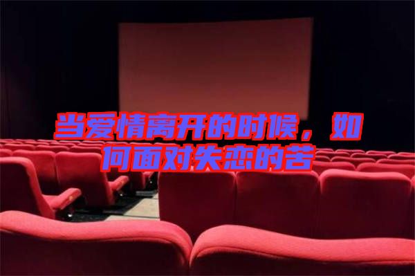 當(dāng)愛情離開的時(shí)候，如何面對失戀的苦
