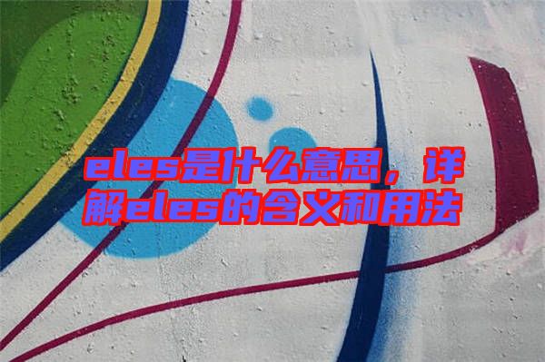 eles是什么意思，詳解eles的含義和用法