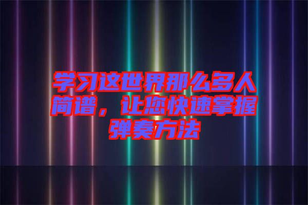學(xué)習(xí)這世界那么多人簡譜，讓您快速掌握彈奏方法