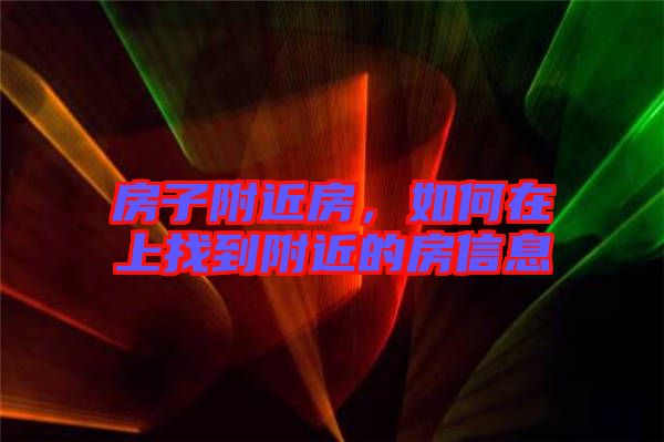 房子附近房，如何在上找到附近的房信息