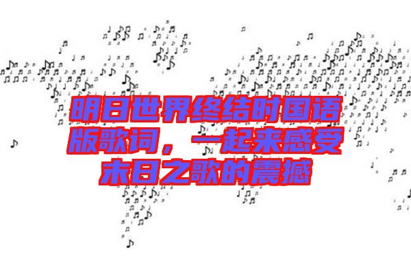 明日世界終結(jié)時(shí)國語版歌詞，一起來感受末日之歌的震撼
