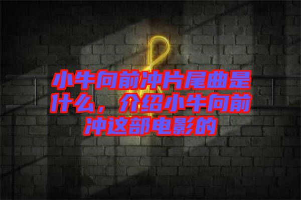 小牛向前沖片尾曲是什么，介紹小牛向前沖這部電影的