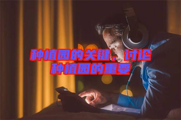 種植園的關(guān)鍵，討論種植園的重要