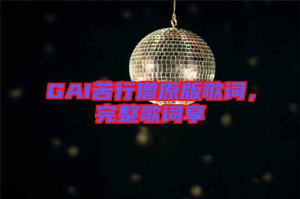 GAI苦行僧原版歌詞，完整歌詞享