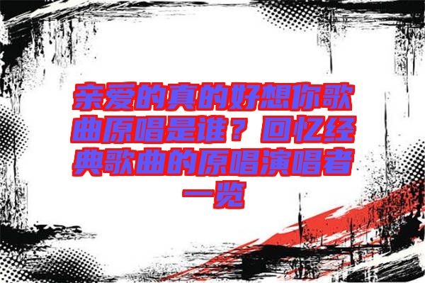 親愛的真的好想你歌曲原唱是誰？回憶經典歌曲的原唱演唱者一覽