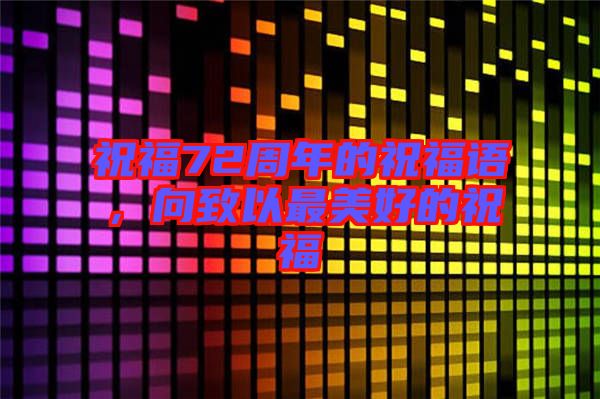 祝福72周年的祝福語，向致以最美好的祝福