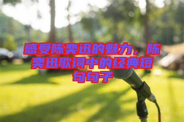 感受陳奕迅的魅力，陳奕迅歌詞中的經(jīng)典短句句子